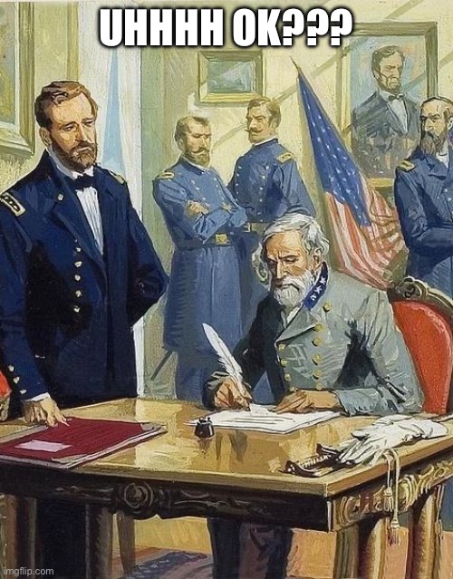 lee surrenders | UHHHH OK??? | image tagged in lee surrenders | made w/ Imgflip meme maker