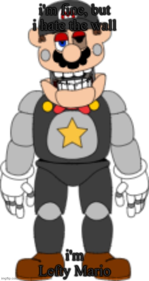 Lefty Mario | i'm fine, but i hate the wall; i'm Lefty Mario | image tagged in lefty mario | made w/ Imgflip meme maker
