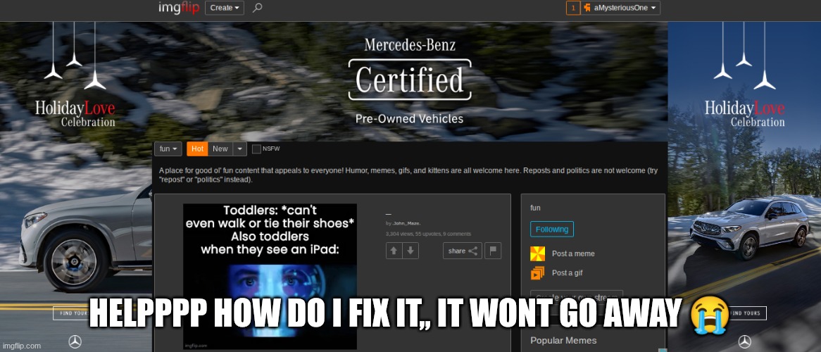 As I'm making this I'm getting advratized Adobe, what did I dooo | HELPPPP HOW DO I FIX IT,, IT WONT GO AWAY 😭 | image tagged in help,imgflip | made w/ Imgflip meme maker