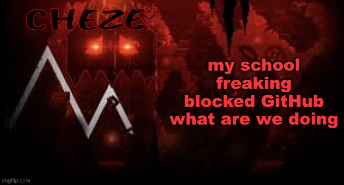 cheze slaughterhouse temp | my school freaking blocked GitHub what are we doing | image tagged in cheze slaughterhouse temp | made w/ Imgflip meme maker