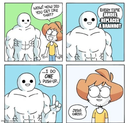 Every time I do 1 push up | JANDEL REPLACES
A BRAINROT | image tagged in every time i do 1 push up | made w/ Imgflip meme maker
