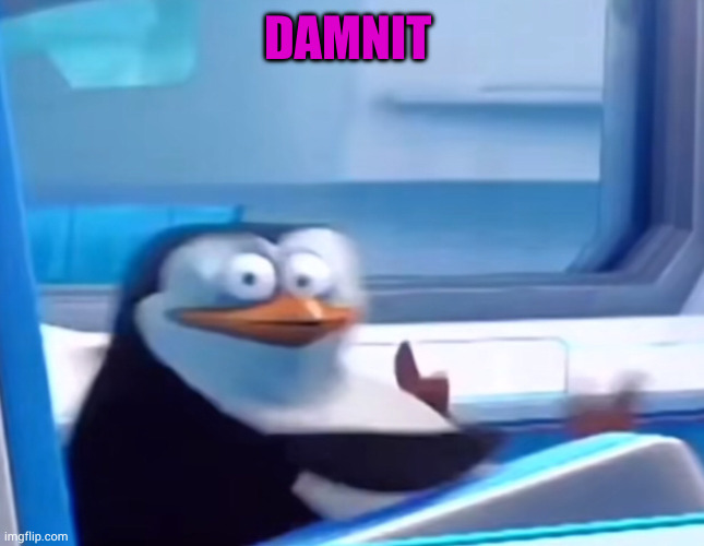 Uh oh | DAMNIT | image tagged in uh oh | made w/ Imgflip meme maker