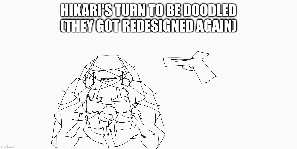 silly billy time | HIKARI'S TURN TO BE DOODLED (THEY GOT REDESIGNED AGAIN) | image tagged in e | made w/ Imgflip meme maker
