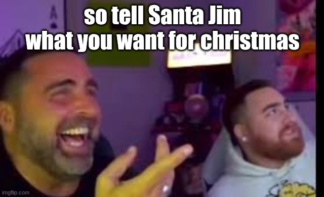 Los laughing (made by Bigjim998 copyright reserved) | so tell Santa Jim what you want for christmas | image tagged in los laughing made by bigjim998 copyright reserved | made w/ Imgflip meme maker