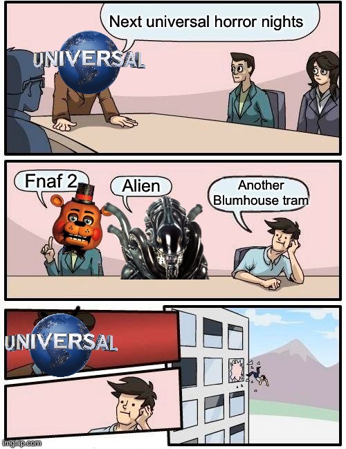 Fnaf 2 for Hhn | Next universal horror nights; Fnaf 2; Another Blumhouse tram; Alien | image tagged in memes,boardroom meeting suggestion | made w/ Imgflip meme maker