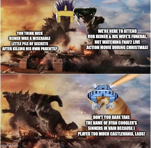 Kong Godzilla Doge | WE'RE HERE TO ATTEND ROB REINER & HIS WIFE'S FUNERAL, NOT WATCHING FNAF2 LIVE ACTION MOVIE DURING CHRISTMAS! YOU THINK NICK REINER WAS A MISERABLE LITTLE PILE OF SECRETS AFTER KILLING HIS OWN PARENTS? DON'T YOU DARE TAKE THE NAME OF RYAN COOGLER'S SINNERS IN VAIN BECAUSE I PLAYED TOO MUCH CASTLEVANIA, LADS! | image tagged in kong godzilla doge,sinners,five nights at freddy's,rob reiner,castlevania | made w/ Imgflip meme maker