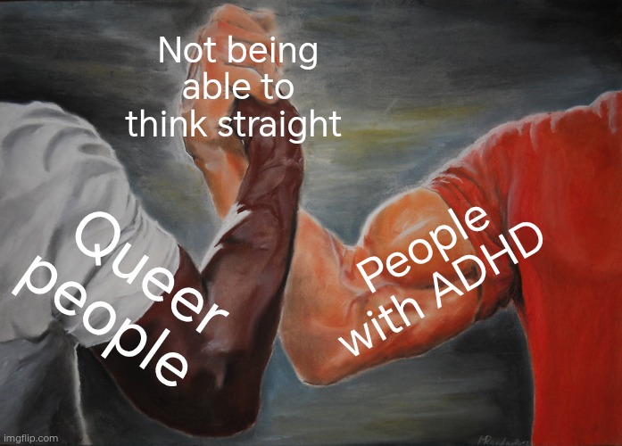 I thought of this during lunch break. | Not being able to think straight; People with ADHD; Queer people | image tagged in memes,epic handshake,adhd,queer,straight,thinking | made w/ Imgflip meme maker