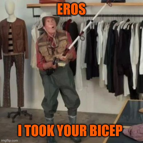 You almost had it! | EROS; I TOOK YOUR BICEP | image tagged in you almost had it | made w/ Imgflip meme maker