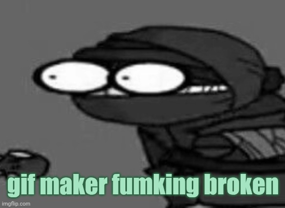 THE !!!!!!!! | gif maker fumking broken | image tagged in the | made w/ Imgflip meme maker