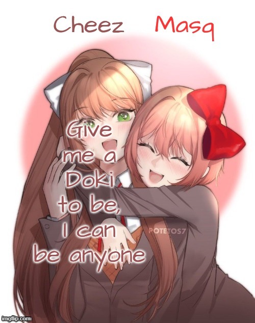 Monika + Sayori Duo Template | Give me a Doki to be, I can be anyone | image tagged in monika sayori duo template | made w/ Imgflip meme maker