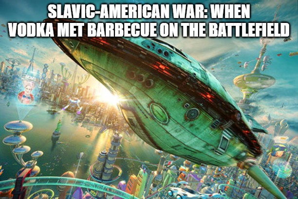 Slavic Futurama | SLAVIC-AMERICAN WAR: WHEN VODKA MET BARBECUE ON THE BATTLEFIELD | image tagged in slavic futurama,slavic-american war,slavic slm | made w/ Imgflip meme maker