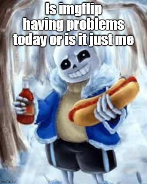 Hey kid, want a weiner in your mouth? | Is imgflip having problems today or is it just me | image tagged in hey kid want a weiner in your mouth | made w/ Imgflip meme maker