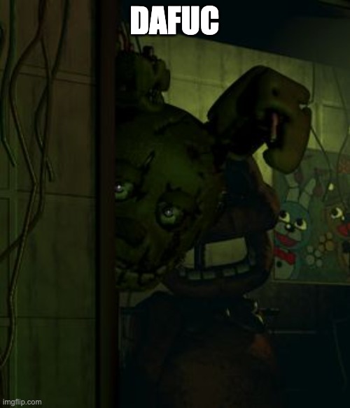 springtrap in door | DAFUC | image tagged in springtrap in door | made w/ Imgflip meme maker