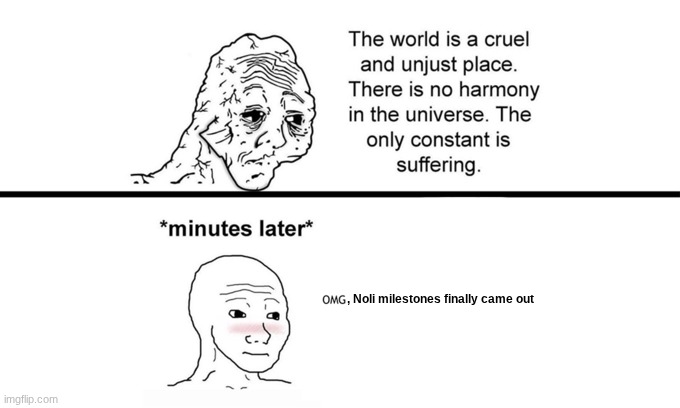 if only | , Noli milestones finally came out | image tagged in the world is a cruel and unjust place | made w/ Imgflip meme maker