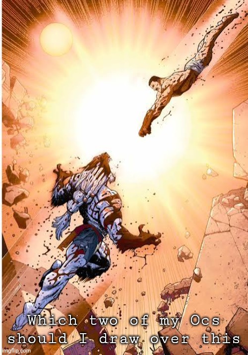 Which two of my Ocs should I draw over this | made w/ Imgflip meme maker