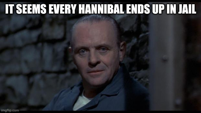 hannibal lecter silence of the lambs | IT SEEMS EVERY HANNIBAL ENDS UP IN JAIL | image tagged in hannibal lecter silence of the lambs | made w/ Imgflip meme maker