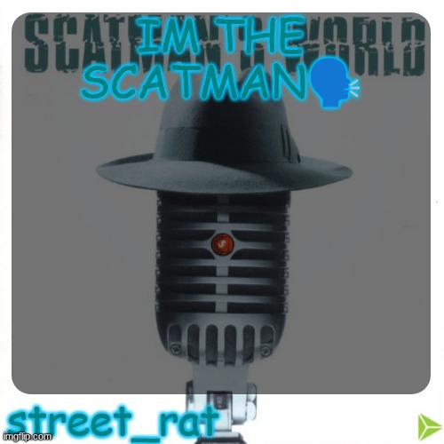 street rat's scatman john temp | IM THE SCATMAN🗣 | image tagged in street rat's scatman john temp | made w/ Imgflip meme maker
