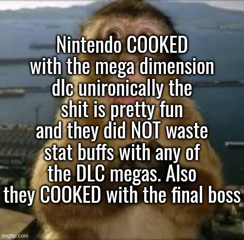 A tad expensive with the base game and the dlc together costing around 100 dollars but wtv | Nintendo COOKED with the mega dimension dlc unironically the shit is pretty fun and they did NOT waste stat buffs with any of the DLC megas. Also they COOKED with the final boss | made w/ Imgflip meme maker