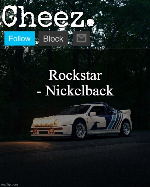 Cheez's Ford RS200 Evolution Template | Rockstar - Nickelback | image tagged in cheez's ford rs200 evolution template | made w/ Imgflip meme maker