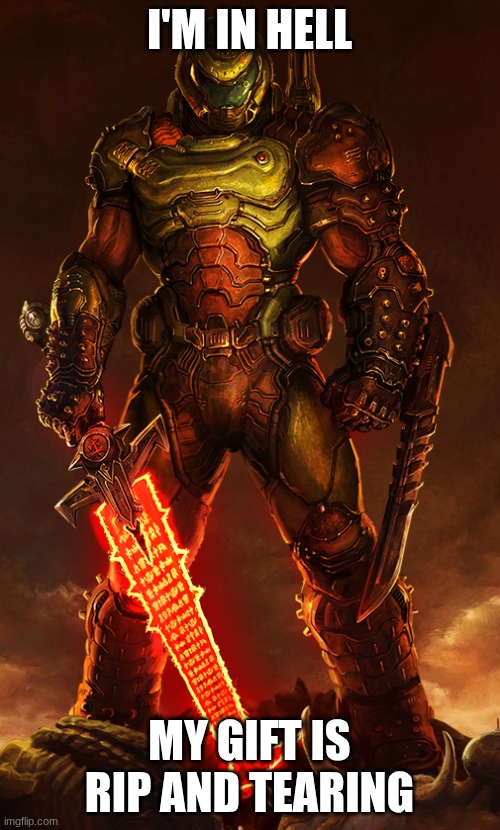 I'M IN HELL MY GIFT IS RIP AND TEARING | image tagged in doomguy | made w/ Imgflip meme maker