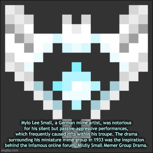 Cheze Icon Temp | Mylo Lee Small, a German mime artist, was notorious for his silent but passive-aggressive performances, which frequently caused rifts within his troupe. The drama surrounding his miniature mime group in 1933 was the inspiration behind the infamous online forum, Mildly Small Memer Group Drama. | image tagged in cheze icon temp | made w/ Imgflip meme maker