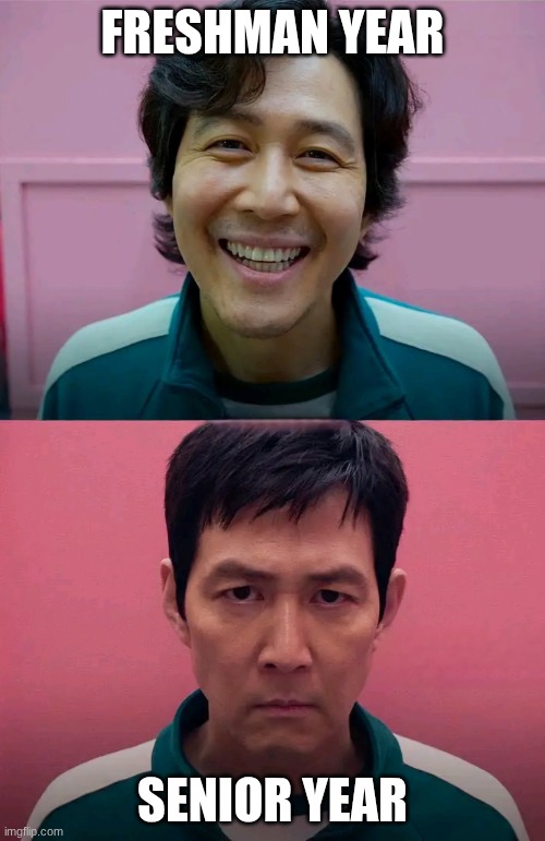 I'm not a senior yet but I've been told this is true | FRESHMAN YEAR; SENIOR YEAR | image tagged in squid game,high school,idk | made w/ Imgflip meme maker