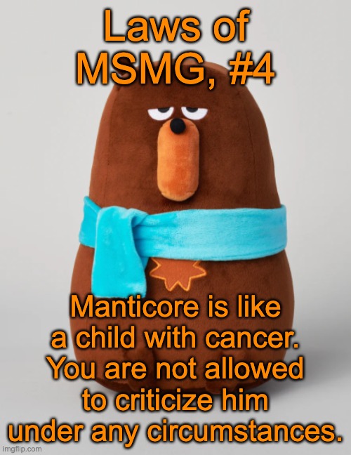 Falstaff plush | Laws of MSMG, #4; Manticore is like a child with cancer. You are not allowed to criticize him under any circumstances. | image tagged in falstaff plush | made w/ Imgflip meme maker