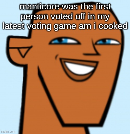 justin (hd) | manticore was the first person voted off in my latest voting game am i cooked | image tagged in justin hd | made w/ Imgflip meme maker