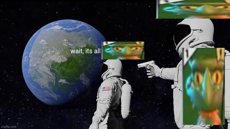 the | wait, its all | image tagged in memes,always has been | made w/ Imgflip meme maker
