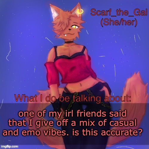 Scarf/Vadrina announcement template (drawing by c0p) | one of my irl friends said that I give off a mix of casual and emo vibes. is this accurate? | image tagged in scarf/vadrina announcement template drawing by c0p | made w/ Imgflip meme maker