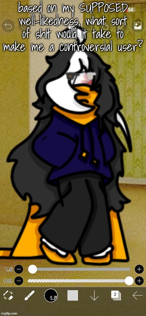 curious question | based on my SUPPOSED well-likedness, what sort of shit would it take to make me a controversial user? | image tagged in cosmo png yapping temp | made w/ Imgflip meme maker