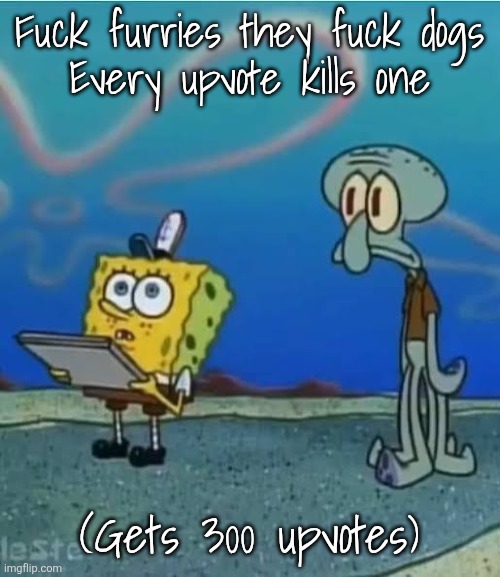 We fr rn | Fuck furries they fuck dogs

Every upvote kills one; (Gets 300 upvotes) | image tagged in we fr rn | made w/ Imgflip meme maker