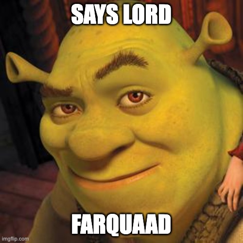 Shrek Sexy Face | SAYS LORD FARQUAAD | image tagged in shrek sexy face | made w/ Imgflip meme maker