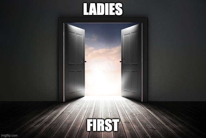 Open door | LADIES FIRST | image tagged in open door | made w/ Imgflip meme maker