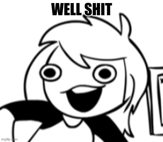 Well Shit | WELL SHIT | image tagged in well shit | made w/ Imgflip meme maker