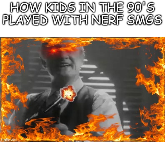 HOW KIDS IN THE 90'S PLAYED WITH NERF SMGS | made w/ Imgflip meme maker
