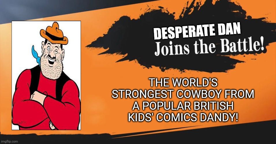 Smash Bros. | DESPERATE DAN; THE WORLD'S STRONGEST COWBOY FROM A POPULAR BRITISH KIDS' COMICS DANDY! | image tagged in smash bros,dandy,desperate dan,british comics,united kingdom,comics | made w/ Imgflip meme maker