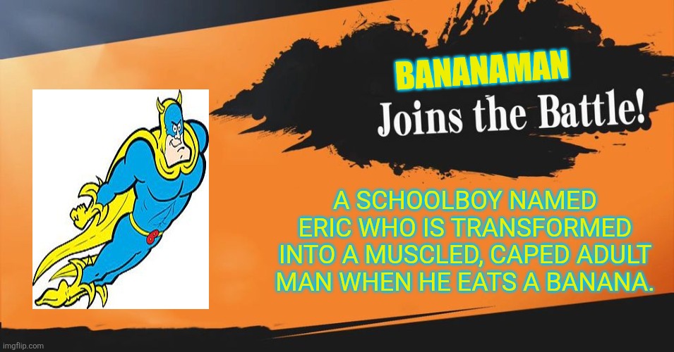 Smash Bros. | BANANAMAN; A SCHOOLBOY NAMED ERIC WHO IS TRANSFORMED INTO A MUSCLED, CAPED ADULT MAN WHEN HE EATS A BANANA. | image tagged in smash bros,bananaman,dandy,beano,british comics,comics | made w/ Imgflip meme maker