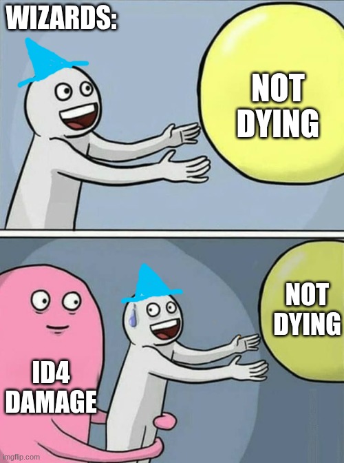 big yellow ball and... | WIZARDS:; NOT DYING; NOT DYING; ID4 DAMAGE | image tagged in big yellow ball and | made w/ Imgflip meme maker