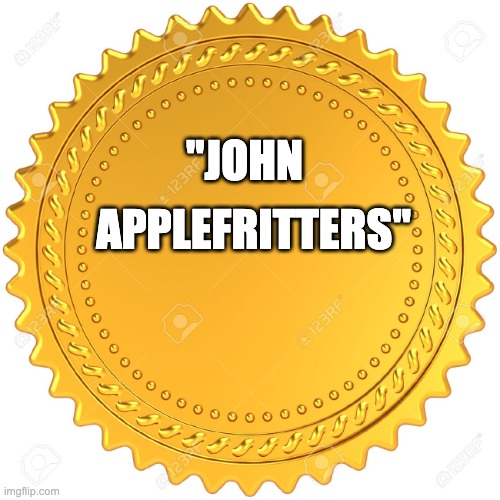 Seal of Approval  -  | "JOHN APPLEFRITTERS" | image tagged in seal of approval - | made w/ Imgflip meme maker