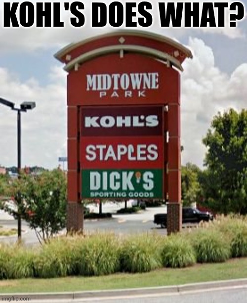 Kohl's Does What? | KOHL'S DOES WHAT? | image tagged in chrisjoines1 | made w/ Imgflip meme maker