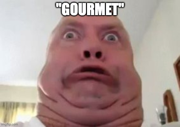 Double chin | "GOURMET" | image tagged in double chin | made w/ Imgflip meme maker