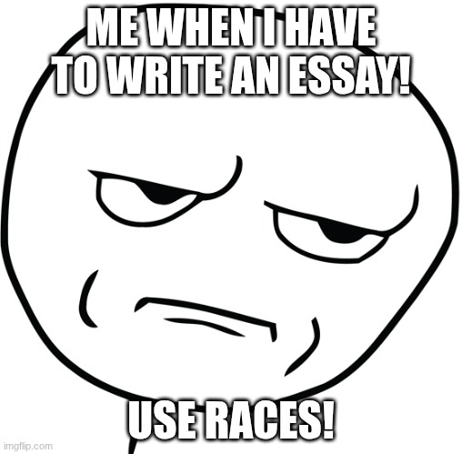 Disappointed Stick Man | ME WHEN I HAVE TO WRITE AN ESSAY! USE RACES! | image tagged in disappointed stick man | made w/ Imgflip meme maker