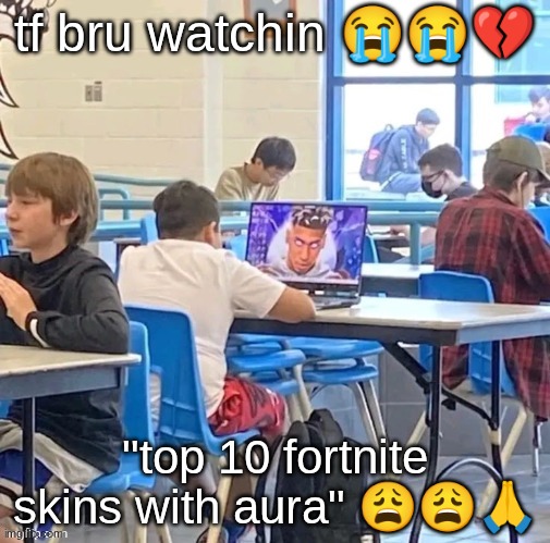 tf bru watchin 😭😭💔; "top 10 fortnite skins with aura" 😩😩🙏 | made w/ Imgflip meme maker