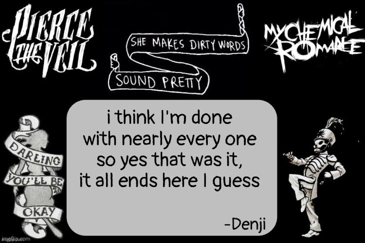 denji ptv and Mcr temp | i think I'm done with nearly every one so yes that was it, it all ends here I guess | image tagged in denji ptv and mcr temp | made w/ Imgflip meme maker