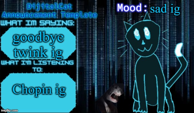DijitalCat's Announcement Template | sad ig; goodbye twink ig; Chopin ig | image tagged in dijitalcat's announcement template | made w/ Imgflip meme maker