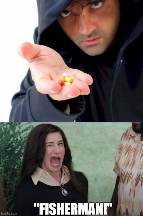 "FISHERMAN!" | image tagged in sketchy drug dealer,agatha wink | made w/ Imgflip meme maker