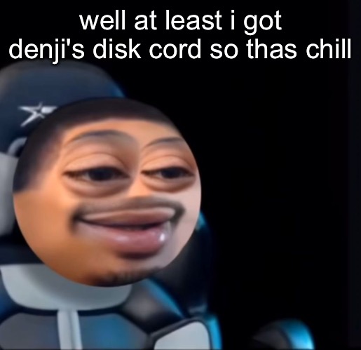 flight | well at least i got denji's disk cord so thas chill | image tagged in flight | made w/ Imgflip meme maker
