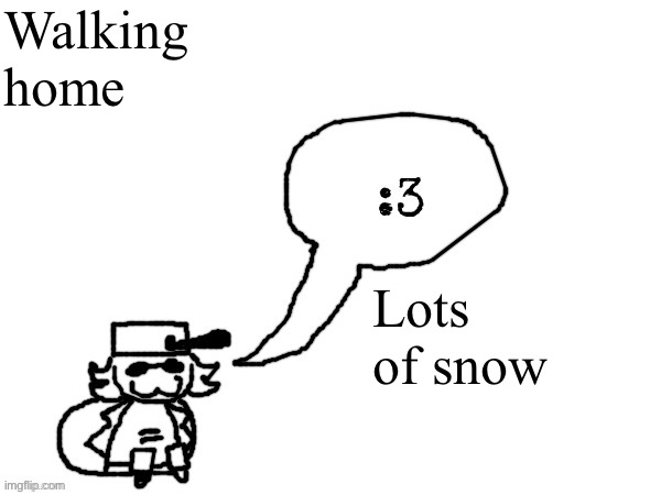 Hopefully I don’t find a grave made of snow. That would be a snow grave | Walking home; Lots of snow | image tagged in ducc-the-ultimate's creature announcement temp | made w/ Imgflip meme maker