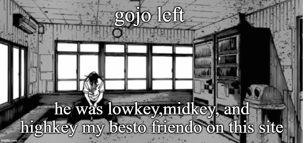 geto sad | gojo left; he was lowkey,midkey, and highkey my besto friendo on this site | image tagged in geto sad | made w/ Imgflip meme maker